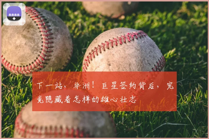 下一站，非洲！巨星签约背后，究竟隐藏着怎样的雄心壮志