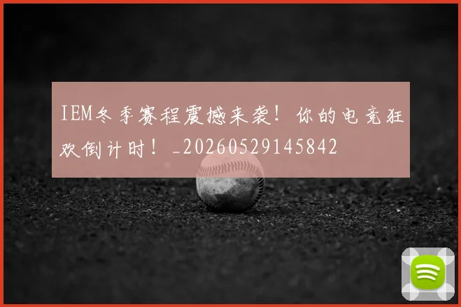 IEM冬季赛程震撼来袭!你的电竞狂欢倒计时!_20260529145842