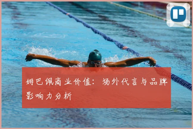 姆巴佩商业价值：场外代言与品牌影响力分析